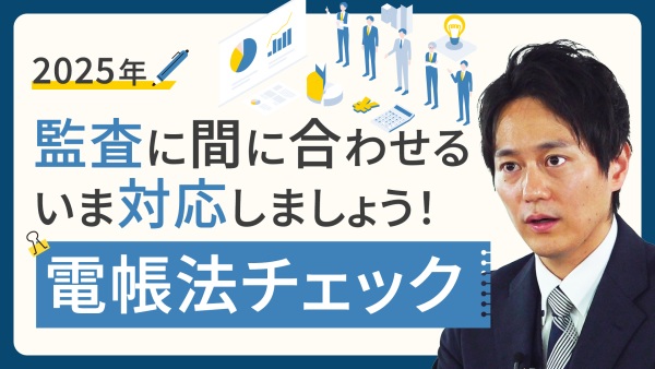 見直すなら今しかない【2025年/電帳法/監査準備】経理チェックポイント一挙紹介
